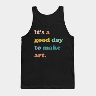 it is a good day to make art ,art teacher, artist gift Tank Top